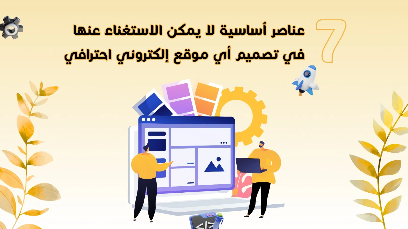 7 عناصر اساسية لا يمكن الاستغناء عنها فى تصميم اى موقع الكتروني احترافي